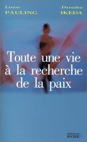 Cover of: Toute une vie à la recherche de la paix by Linus Pauling, Daisaku Ikéda, Marc Albert