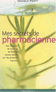 Cover of: Mes secrets de pharmacienne : des recettes de sante et de beaute, basees sur des produits naturels