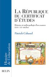 Cover of: La République du certificat d'études : Histoire et anthropologie d'un examen, XIXe-XXe siècles