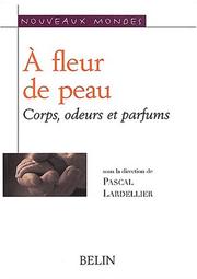 Cover of: A Fleur de Peau: Corps, Odeurs, Parfums