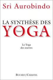 Cover of: La synthèse des yoga. Le Yoga des oeuvres, tome 1
