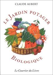 Cover of: Le jardin potager biologique, ou, Comment cultiver son jardin sans engrais chimiques et sans traitements toxiques