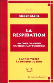 Cover of: La Respiration. Contrôle du souffle, manières et art de respirer. L'Art de vibrer à l'unisson du tout suivi de "Mes maîtres" et du "Récit de deux expériences" by Roger Clerc