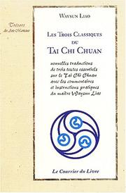 Cover of: Les Trois Classiques du Tai Chi Chuan : Nouvelles traductions de trois textes essentiels sur le Tai Chi Chuan avec les commentaires et instructions pratiques du maître Waysun Liao