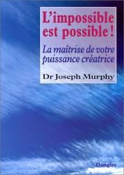 Cover of: L'Impossible est possible ! La Maîtrise de votre puissance créatrice