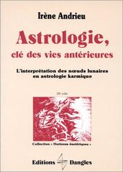 Cover of: L'Astrologie, clé des vies antérieures :L'Iinterprétation des noeuds lunaires en astrologie karmique by Irène Andrieu