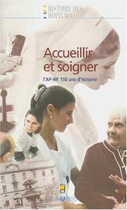 Cover of: Accueillir et soigner: L'AP-HP, 150 ans d'histoire