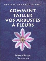 Cover of: Comment tailler vos arbustes à fleurs by Valérie Garnaud-d'Ersu