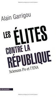 Cover of: Les élites contre la République, Sciences Po et l'ENA by Alain Garrigou
