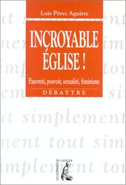 Cover of: Incroyable Eglise !. Pauvreté, pouvoir, sexualité, féminisme