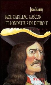 Cover of: Moi, Cadillac, Gascon et fondateur de Détroit by Jean Maumy