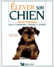 Cover of: Elever son chien: Guide Practique Pour le Comprendre, L'Eduquer ,Le Soigner