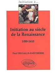 Initiation au siecle de la renaissance 1480-1610 by Delsalle Faidhe
