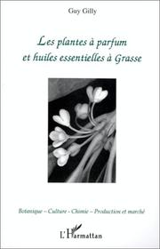 Cover of: Les plantes à parfum et huiles essentielles à Grasse by Gilly Guy