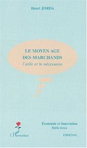 Cover of: Le moyen age des marchands. l'utile et le necessaire by Henri Jorda