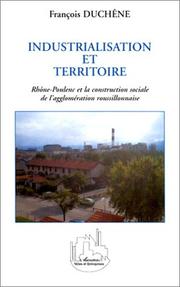 Cover of: Industrialisation et territoire - Rhône-Poulenc et la construction sociale de l'agglomération roussillonnaise by François Duchêne