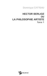 Cover of: Hector Berlioz ou la philosophie artiste, tome 1 by Dominique Catteau