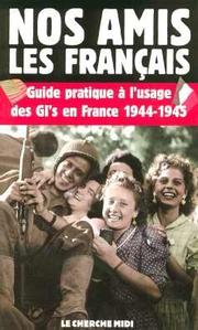 Cover of: Nos amis les français : Guide pratique à l'usage des GI's en France, 1944-1945
