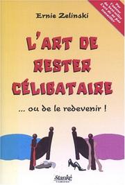 Cover of: L'Art de rester célibataire... ou de le redevenir ! by Ernie Zelinski, Jean-Louis Morgan