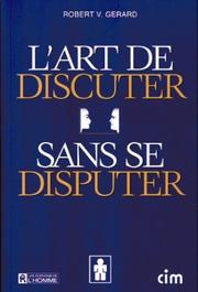 L'art de discuter sans se disputer by Robert V. (Robert Vincent) Gerard