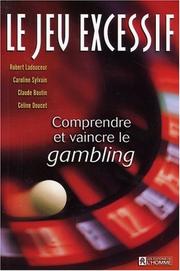 Cover of: Le jeu excessif, comprendre et vaincre le gambling