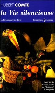 Cover of: La Vie silencieuse. Essai sur la nature morte de l'Antiquité à nos jours by Hubert Comte