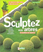 Cover of: Sculptez vos arbres : Une sélection des meilleurs végétaux, la taille, geste par geste