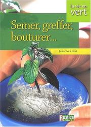 Cover of: Semer, greffer, multiplier vos plantes