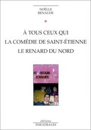 Cover of: A tous ceux qui - La Comédie de Saint-Etienne - Le Renard du nord by Noëlle Renaude