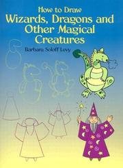 Cover of: How to Draw Wizards, Dragons and Other Magical Creatures by Barbara Soloff Levy