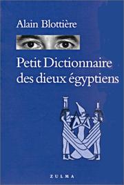 Cover of: Petit Dictionnaire des dieux égyptiens by Alain Blottière