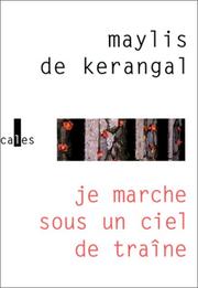 Cover of: Je marche sous un ciel de traîne by Maylis de Kerangal