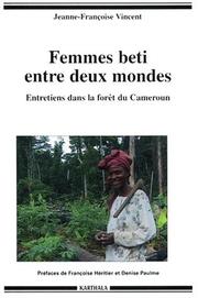 Femmes beti entre deux mondes. entretiens dans la foret du cameroun by Jenne-Françoise Vincent