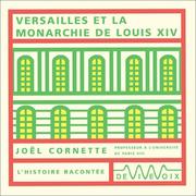 Versailles ou la Monarchie de Louis XIV by Joël Cornette