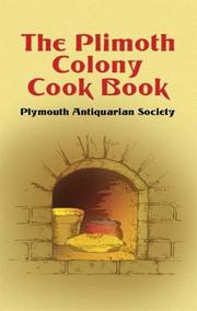Cover of: The Plimoth colony cookbook: a collection of "receipts" or "received rules of cookery" used in Plymouth from Pilgrim days to the end of the last century, together with a compendium of kitchen lore, quaint, curious, or quizzical
