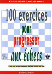 Cover of: 100 exercices pour progresser aux échecs by Nicolas Giffard, Jacques Elbilia