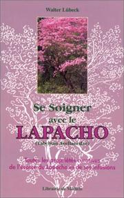 Cover of: Se soigner avec le Lapacho : Toutes les propriétés curatives de l'écorce du Lapacho-Tabebuïa avellanedae, et de ses infusions et préparations