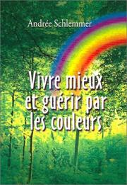 Vivre mieux et guérir par les couleurs by Andrée Schlemmer