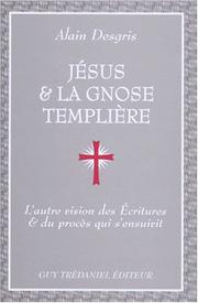 Cover of: Jésus et la Gnose templière : L'Autre vision des Ecritures et du procès qui s'ensuivit