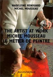 The artist at work, Michel Mousseau = Le métier de peindre, Michel Mousseau by Madeleine Le Cunff-Renouard, Madeleine Renouard, Michel Mousseau