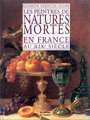 Cover of: Peintres des natures mortes en France au XIXe siècle by Elisabeth Hardouin-Fugier, Françoise Dupuis-Testenoire