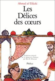 Cover of: Les délices des coeurs, ou, Ce que l'on ne trouve en aucun livre by Ahmad al-Tîfâchî, René R. Khawam