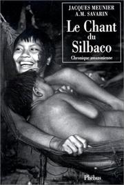 Cover of: Le Chant du Silbaco. Chronique amazonienne by Jacques Meunier, Anne-Marie Savarin