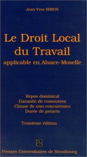 Cover of: Le droit local du travail application en Alsace-Moselle : Repos dominical, garantie de ressources, clause de non-concurrence, durée du préavis