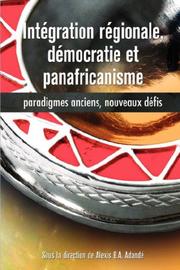 Intégration régionale, démocratie et panafricanisme, Paradigmes anciens, nouveaux défis by Alexis, B.A. Adandé