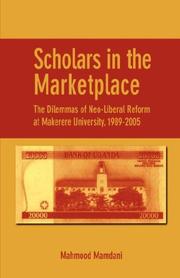Cover of: Scholars in the Marketplace. The Dilemmas of Neo-Liberal Reform at Makerere University, 1989-2005 | Mahmood Mamdani