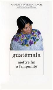 Cover of: Guatémala, mettre fin à l'impunité