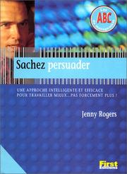 Cover of: Sachez persuader. Une approche intelligente et efficace pour travailler mieux...pas forcément plus !
