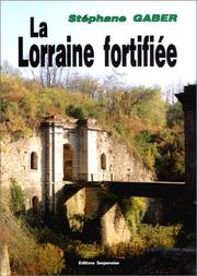 Cover of: La Lorraine fortifiée, 1870 - 1940 : De Séré de Rivières à Maginot, nouvelle édition