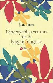 Cover of: L'Incroyable Aventure de La Langue Francaise: Racontee Depuis Sa Naissance a Rome Jusqu'a Sa Greffe Reussie En Amerique